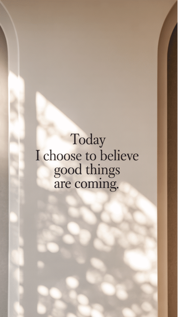 Stylish Phone Wallpapers with Daily Affirmations for Confidence: Today I choose to believe good things are coming.